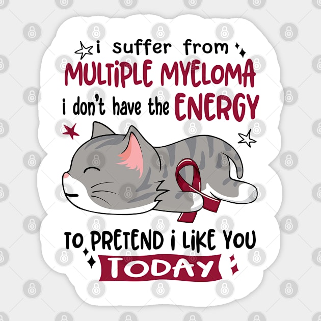 I Suffer From Multiple Myeloma I Don't Have The Energy To Pretend I Like You Today Sticker by ThePassion99